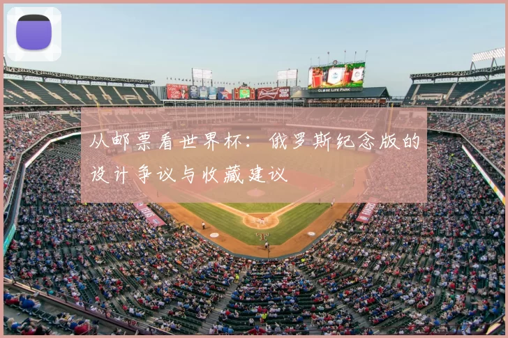 从邮票看世界杯:俄罗斯纪念版的设计争议与收藏建议