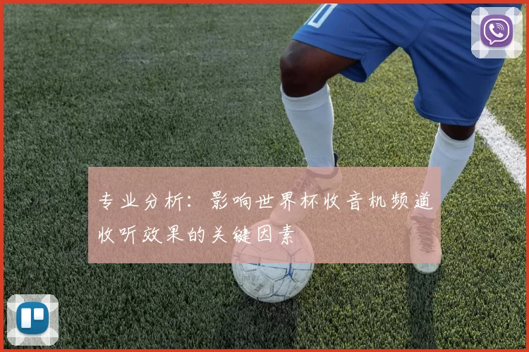 专业分析：影响世界杯收音机频道收听效果的关键因素