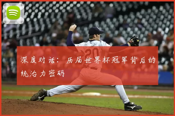 深度对话:历届世界杯冠军背后的统治力密码