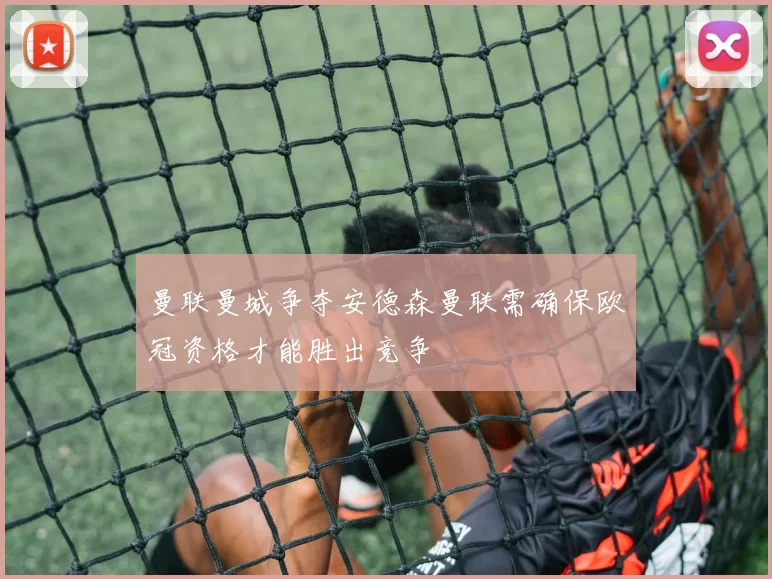曼联曼城争夺安德森曼联需确保欧冠资格才能胜出竞争