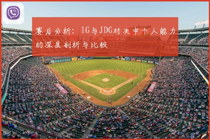赛后分析:IG与JDG对决中个人能力的深度剖析与比较