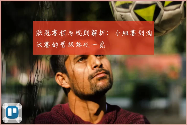 欧冠赛程与规则解析:小组赛到淘汰赛的晋级路径一览
