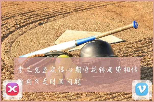 索兰克坚定信心期待逆转局势相信胜利只是时间问题