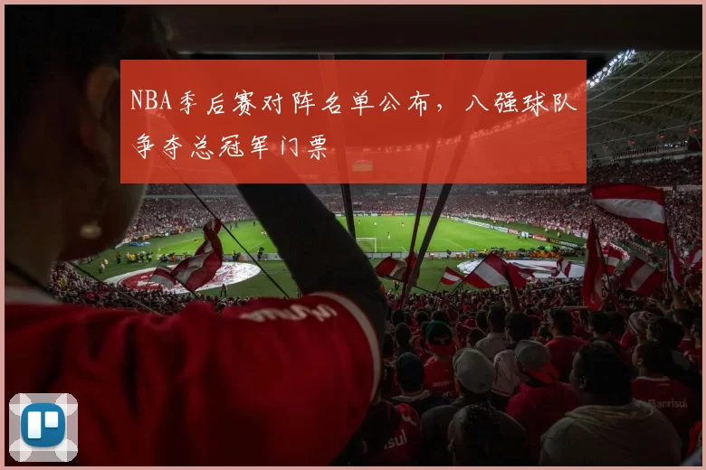 NBA季后赛对阵名单公布,八强球队争夺总冠军门票