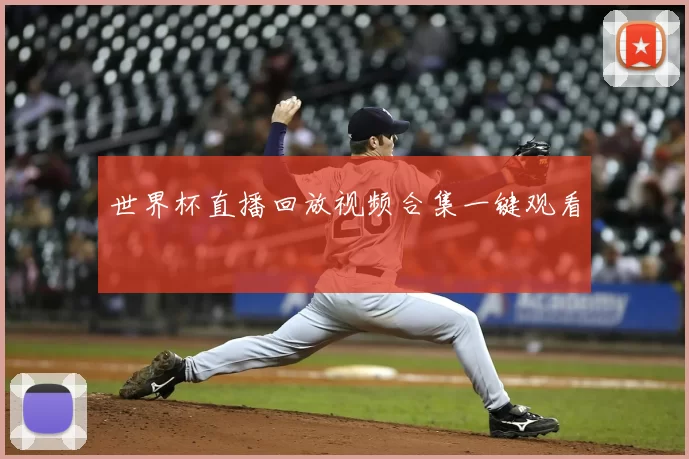 世界杯直播回放视频合集一键观看