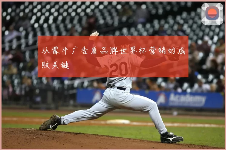 从蒙牛广告看品牌世界杯营销的成败关键