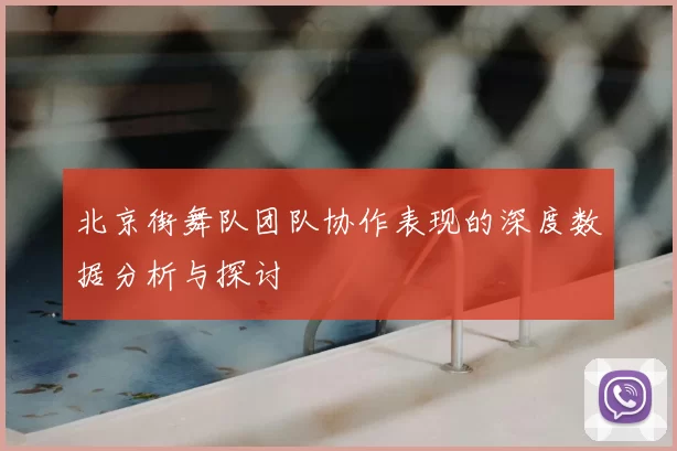 北京街舞队团队协作表现的深度数据分析与探讨