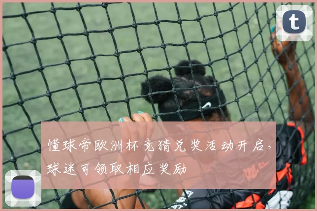 懂球帝欧洲杯竞猜兑奖活动开启,球迷可领取相应奖励