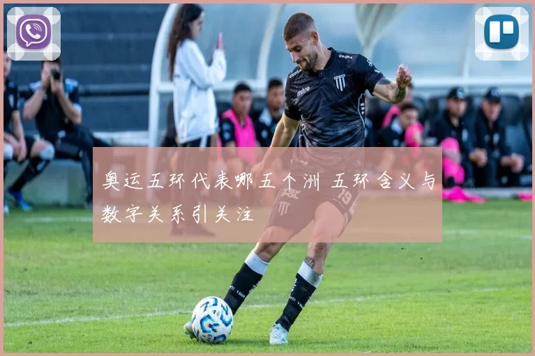 奥运五环代表哪五个洲 五环含义与数字关系引关注