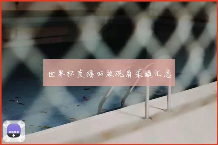 世界杯直播回放观看渠道汇总